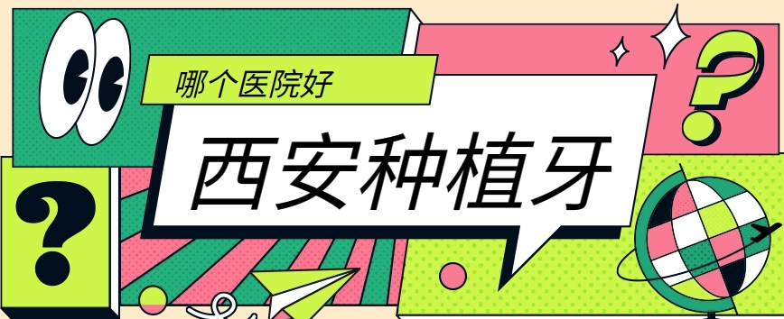 西安種植牙哪個(gè)醫(yī)院好