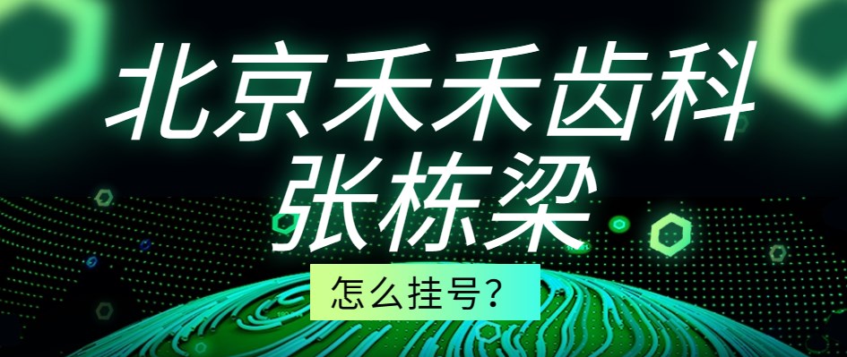 北京禾禾齿科张栋梁怎么挂号？