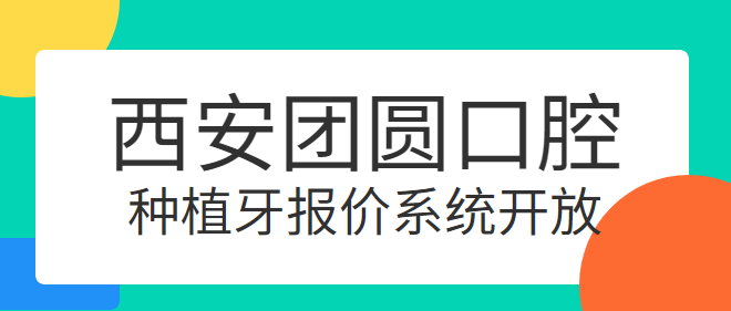 西安團圓口腔種植牙報價(jià)系統:團圓種植牙價(jià)格2980起,有補貼