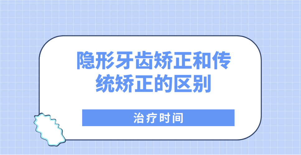 隐形牙齿矫正和传统矫正的区别治疗时间