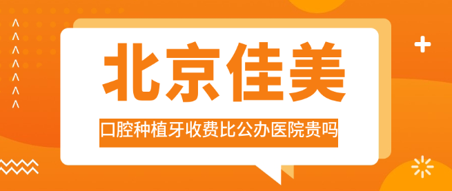 北京佳美口腔種植牙收費(fèi)比公辦醫(yī)院貴嗎