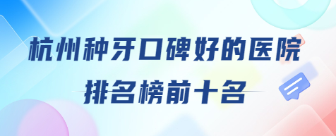 杭州種牙口碑好的醫(yī)院排名榜前十名m.cnk-bis.com