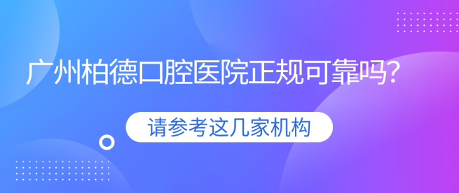 广州柏德口腔医院正规可靠吗？