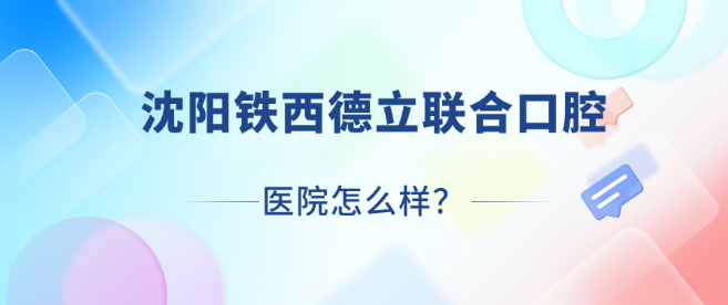 沈陽鐵西德立聯(lián)合口腔醫(yī)院怎么樣