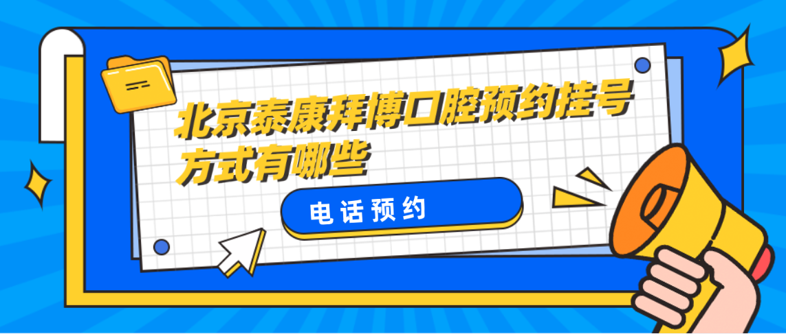 北京泰康拜博口腔預約掛號方式有哪些電話(huà)預約