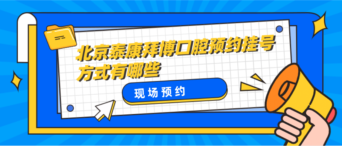 北京泰康拜博口腔預約掛號方式有哪些現場(chǎng)預約
