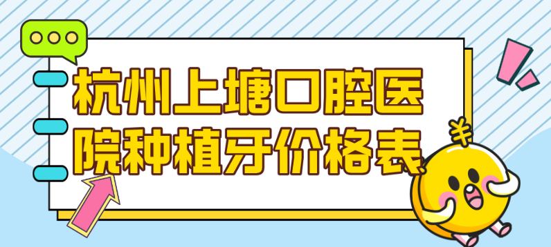 杭州上塘口腔醫院種植牙價(jià)格hszkq.cn