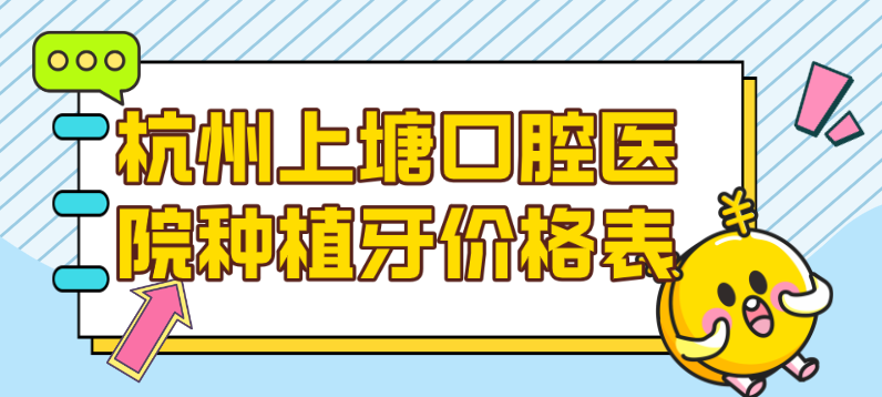 杭州上塘口腔医院种植牙价格hszkq.cn