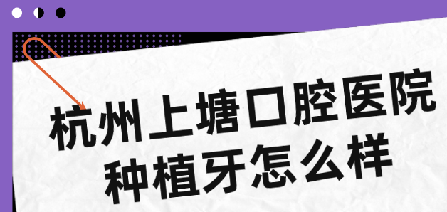 杭州上塘口腔医院种植牙怎么样