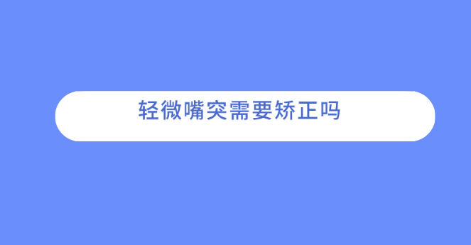 輕微嘴突需要矯正嗎？