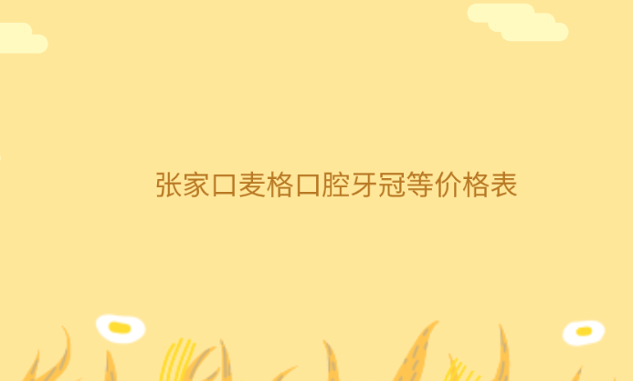 張家口麥格口腔牙冠等價格表