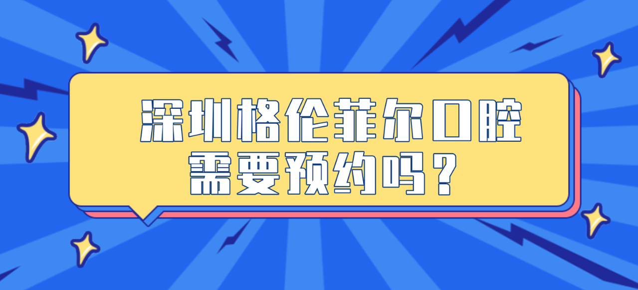 深圳格倫菲爾口腔需要預約嗎?因其種植牙水平高預約火爆,需電話(huà)/在線(xiàn)提前掛號