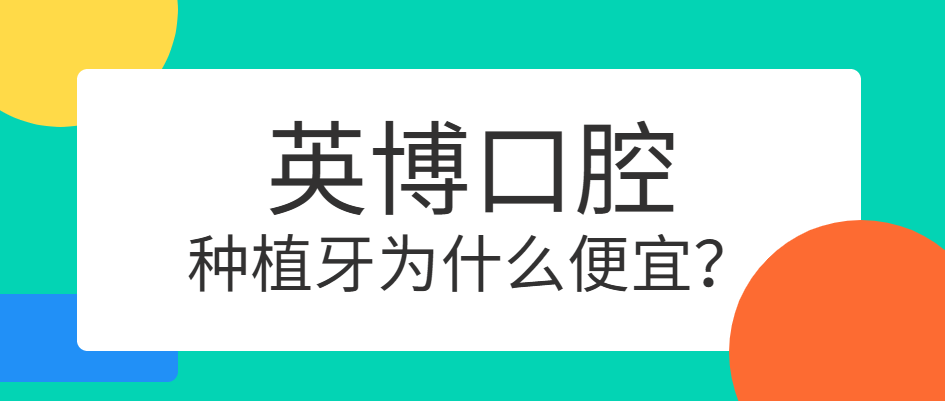 英博口腔種植牙為什么便宜？