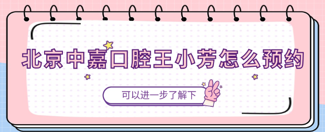 北京中嘉口腔王小芳怎么預約