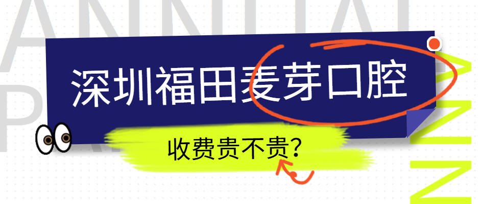 深圳福田麦芽口腔收费贵不贵？