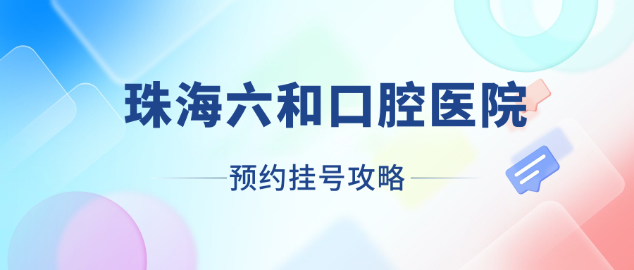 珠海六和口腔医院预约挂号攻略