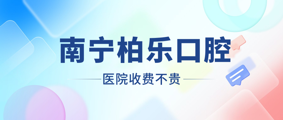 南寧柏樂(lè )口腔醫院收費不貴