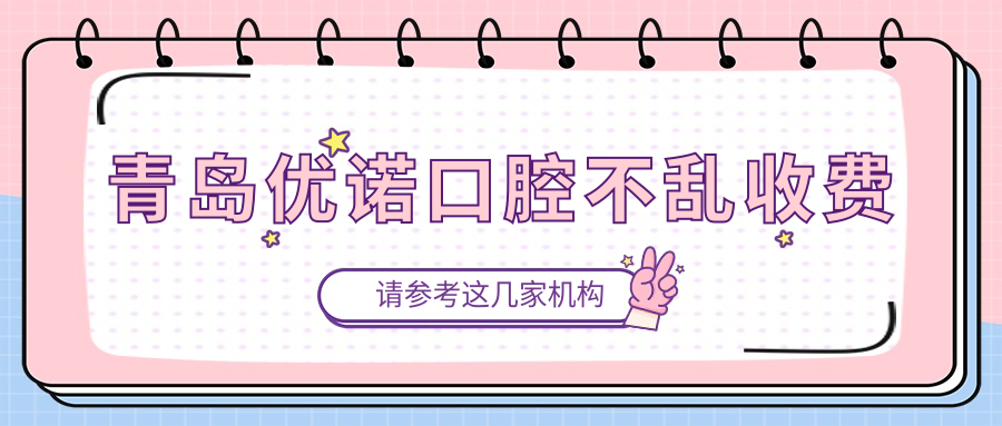 青島優(yōu)諾口腔不亂收費