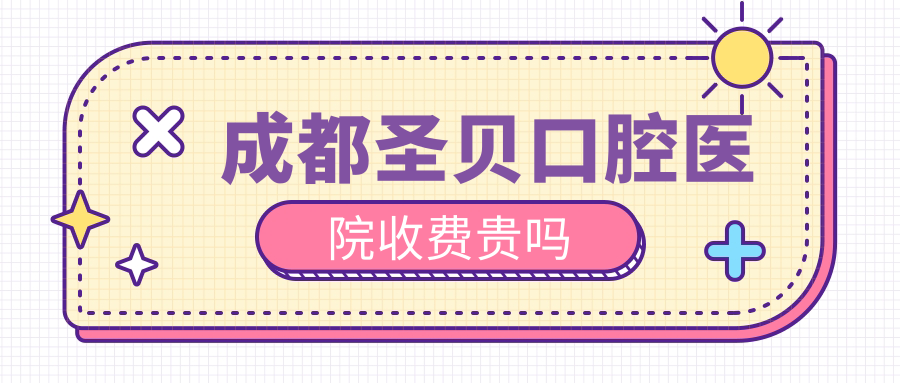 成都圣貝口腔醫院收費貴嗎m.cdi-phil.com