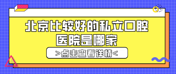 北京比較好的私立口腔醫院是哪家