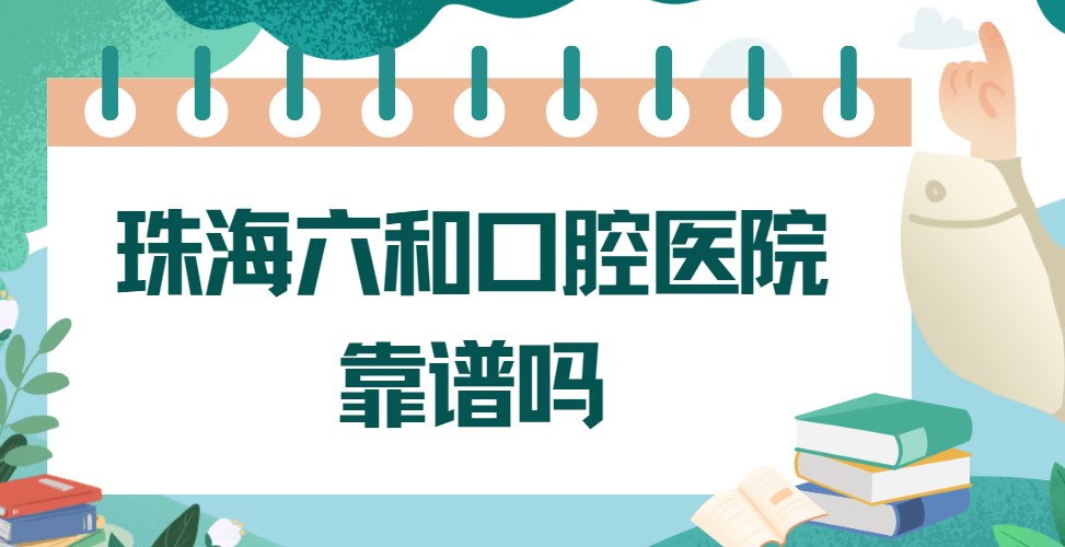 珠海六和口腔醫院靠譜嗎