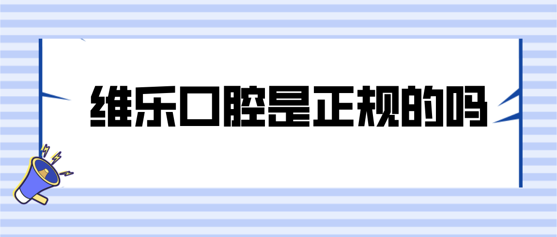 維樂(lè )口腔是正規的嗎
