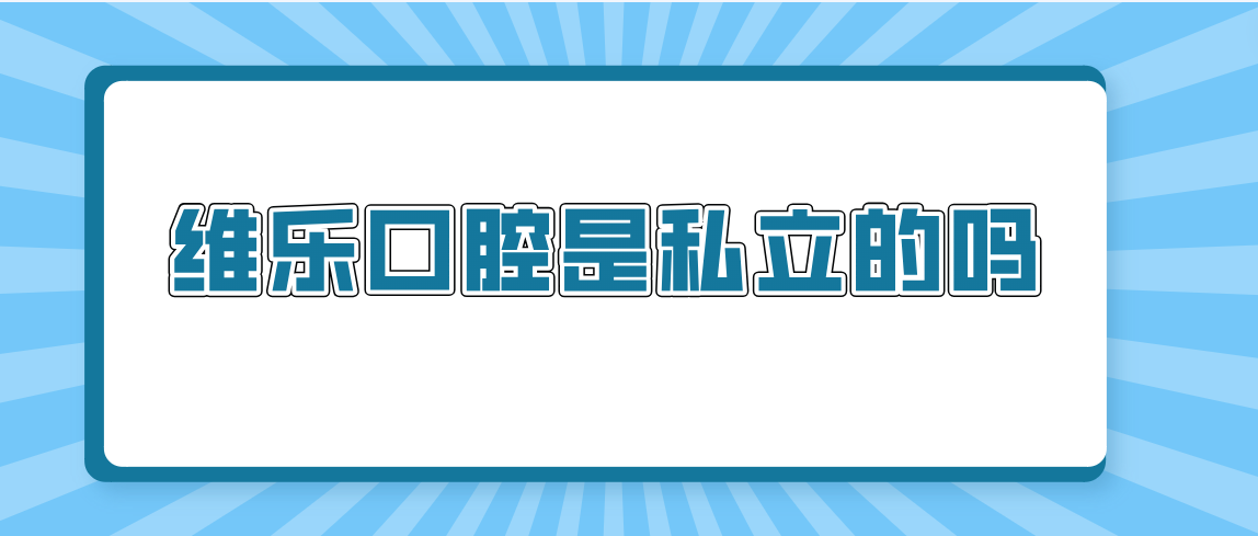 維樂(lè )口腔是私立的