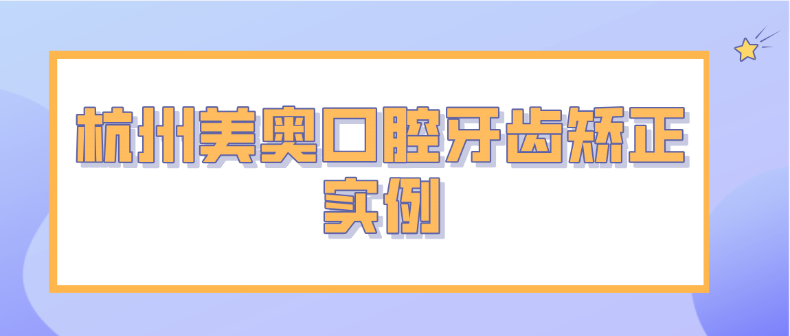 杭州美奧口腔牙齒矯正實(shí)例分享