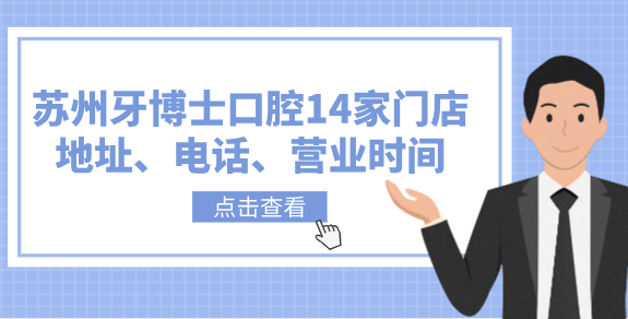 蘇州牙博士口腔14家門(mén)店地址、電話(huà)、營(yíng)業(yè)時(shí)間