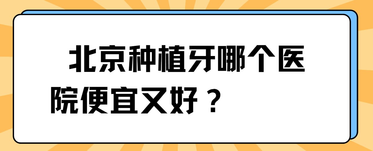 北京種植牙哪個(gè)醫院便宜又好