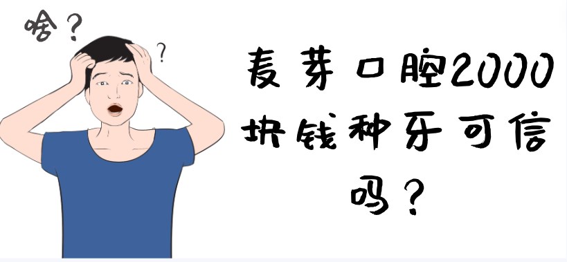 麥芽口腔2000塊錢(qián)種牙可信嗎？