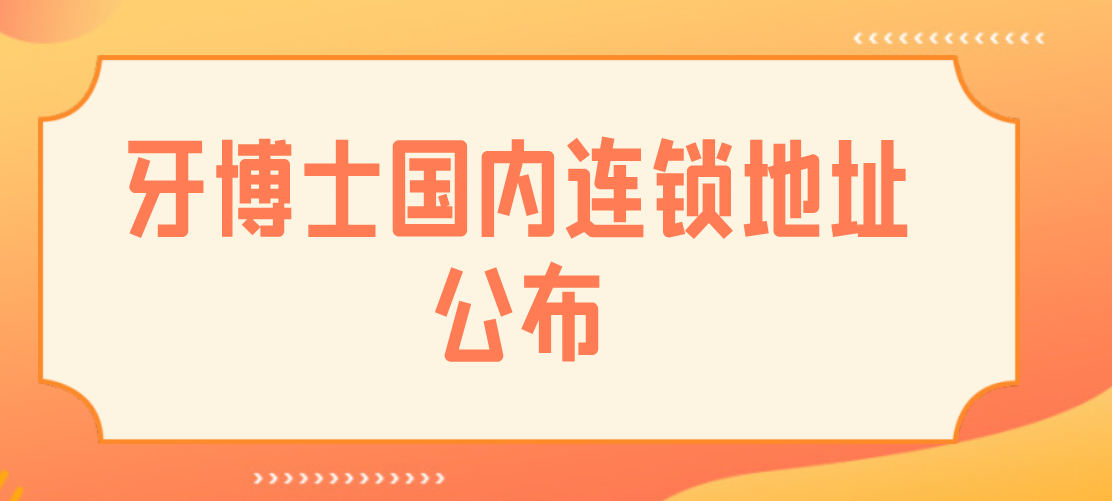牙博士國內連鎖地址hszkq.cn