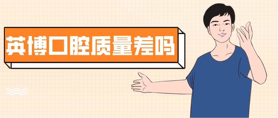 英博口腔質(zhì)量差嗎