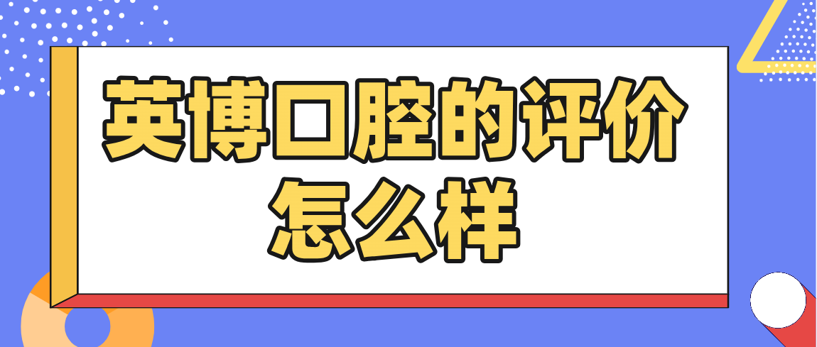 英博口腔的評價(jià)怎么樣