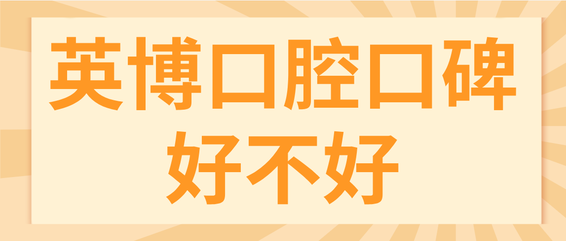 英博口腔口碑好不好