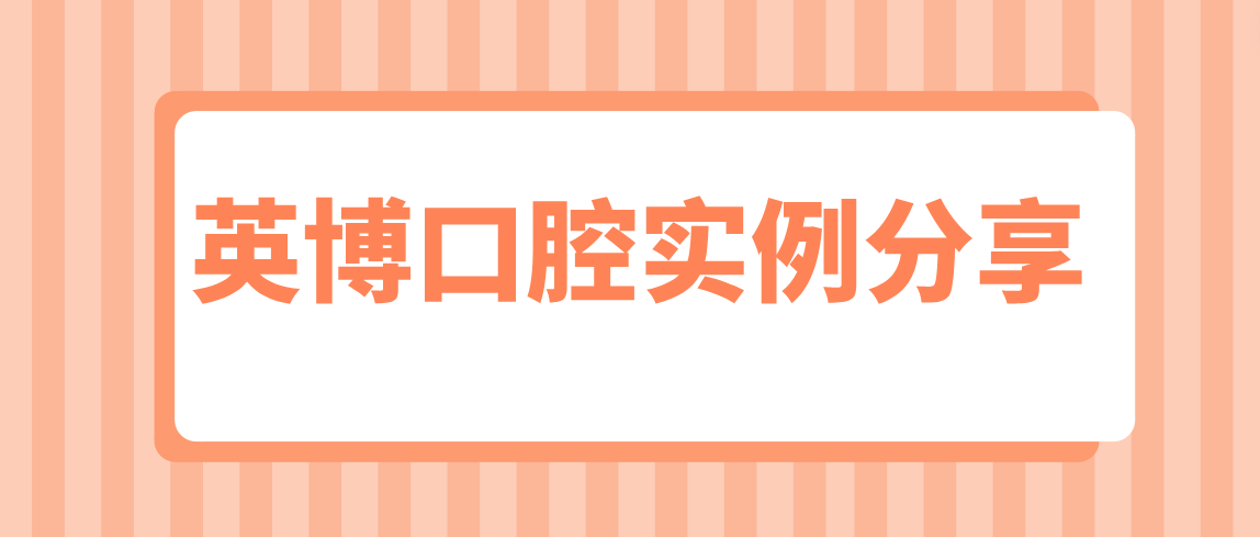 英博口腔實(shí)例分享