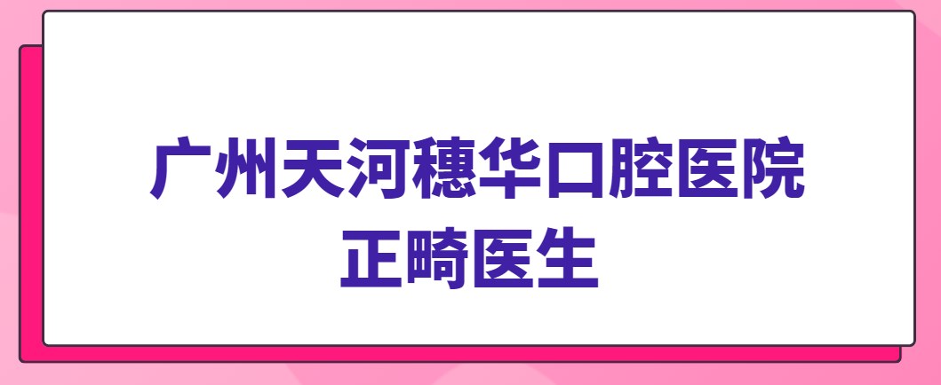 廣州天河穗華口腔醫院正畸醫生