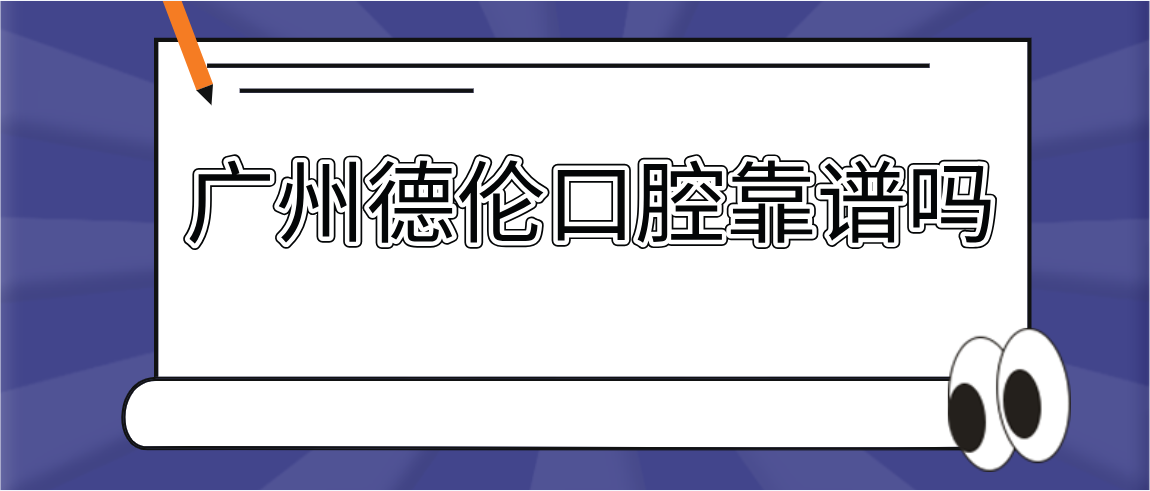 廣州德倫口腔靠譜嗎