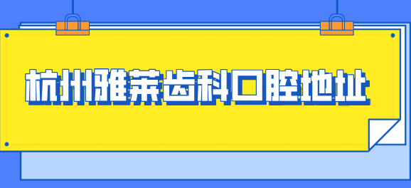 杭州雅萊齒科口腔地址
