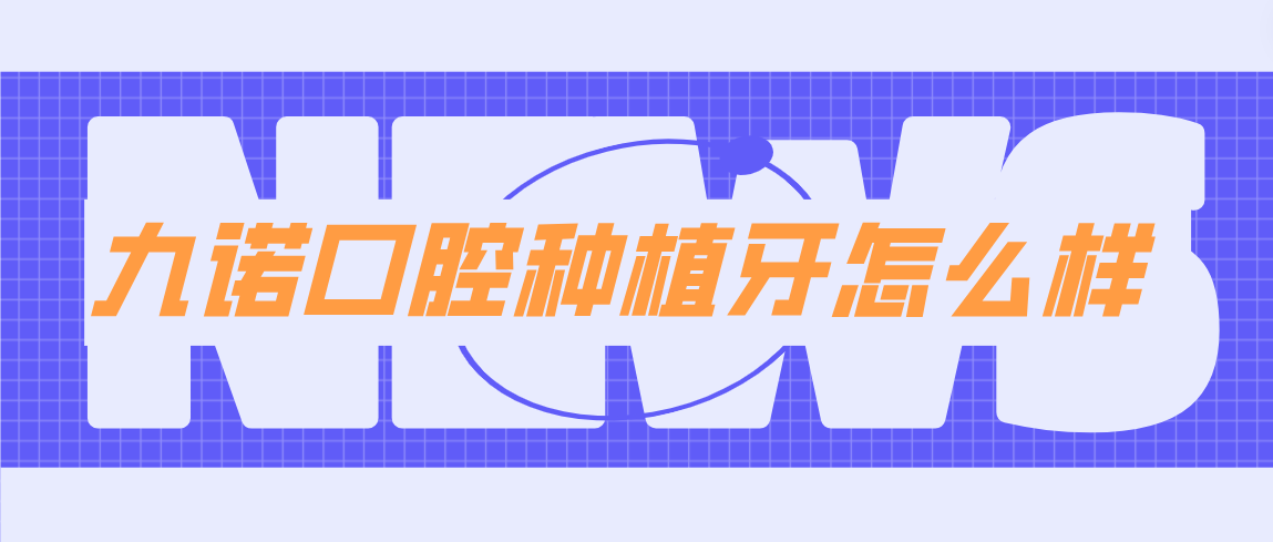 九諾口腔種植牙怎么樣