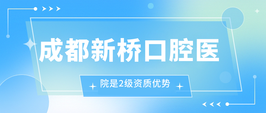 成都新橋口腔醫院是2級資質(zhì)優(yōu)勢