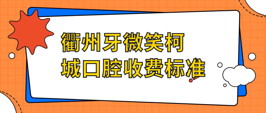 衢州牙微笑柯城口腔收費(fèi)標(biāo)準(zhǔn)