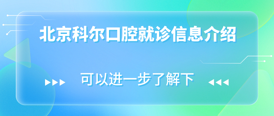 北京科爾口腔就診信息介紹