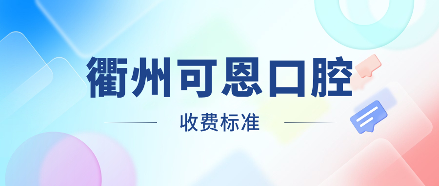 衢州可恩口腔收費(fèi)標(biāo)準(zhǔn)
