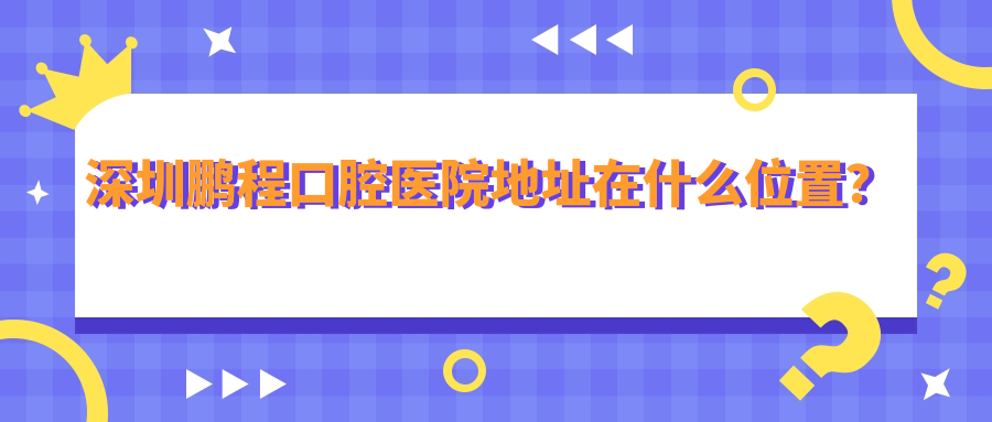 深圳鵬程口腔醫(yī)院地址在什么位置?坐9號(hào)地鐵-園嶺站,正規(guī)也不貴