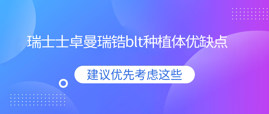 瑞士士卓曼瑞鋯blt種植體優(yōu)缺點(diǎn)
