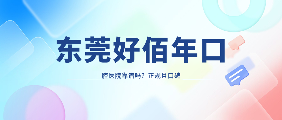 東莞好佰年口腔醫院靠譜嗎？正規且口碑好