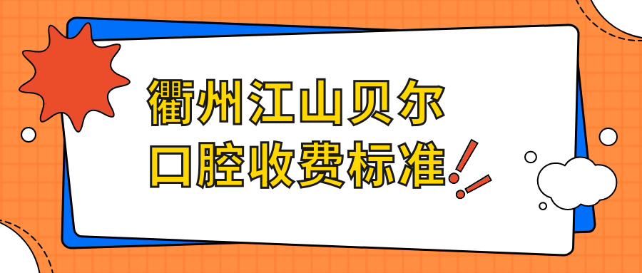 衢州江山貝爾口腔收費(fèi)標(biāo)準(zhǔn)