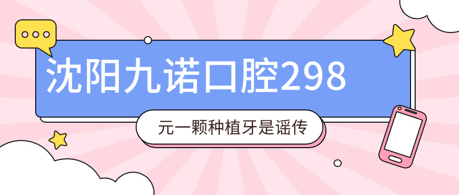 沈陽(yáng)九諾口腔298元一顆種植牙是謠傳