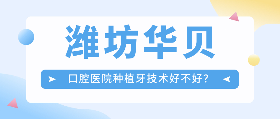 濰坊華貝口腔醫院種植牙技術(shù)好不好？